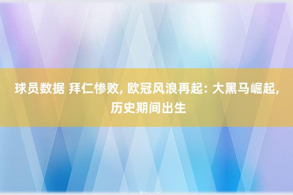 球员数据 拜仁惨败, 欧冠风浪再起: 大黑马崛起, 历史期间出生