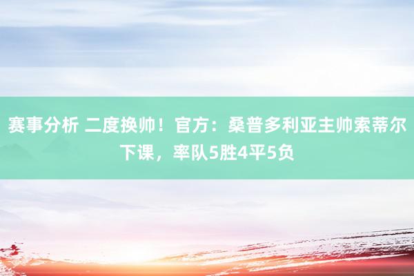 赛事分析 二度换帅！官方：桑普多利亚主帅索蒂尔下课，率队5胜4平5负