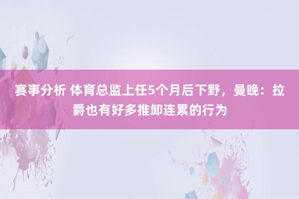 赛事分析 体育总监上任5个月后下野，曼晚：拉爵也有好多推卸连累的行为