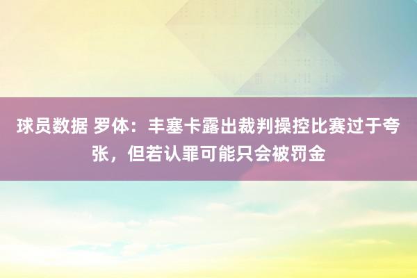 球员数据 罗体：丰塞卡露出裁判操控比赛过于夸张，但若认罪可能只会被罚金