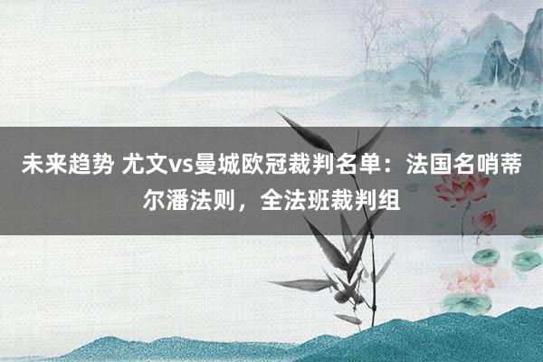 未来趋势 尤文vs曼城欧冠裁判名单：法国名哨蒂尔潘法则，全法班裁判组