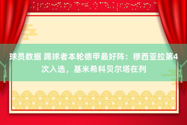 球员数据 踢球者本轮德甲最好阵：穆西亚拉第4次入选，基米希科贝尔塔在列