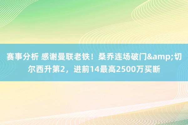 赛事分析 感谢曼联老铁！桑乔连场破门&切尔西升第2，进前14最高2500万买断