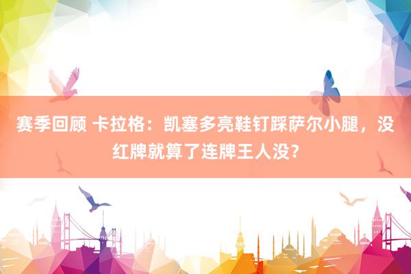 赛季回顾 卡拉格：凯塞多亮鞋钉踩萨尔小腿，没红牌就算了连牌王人没？