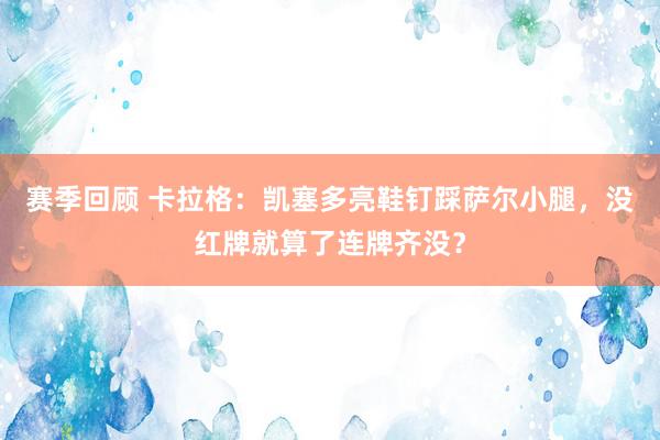 赛季回顾 卡拉格：凯塞多亮鞋钉踩萨尔小腿，没红牌就算了连牌齐没？