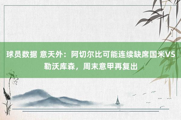 球员数据 意天外：阿切尔比可能连续缺席国米VS勒沃库森，周末意甲再复出