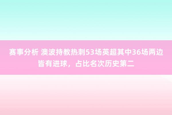 赛事分析 澳波持教热刺53场英超其中36场两边皆有进球，占比名次历史第二