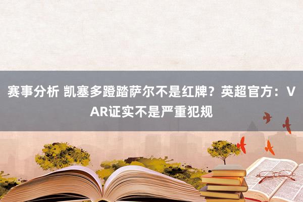 赛事分析 凯塞多蹬踏萨尔不是红牌？英超官方：VAR证实不是严重犯规