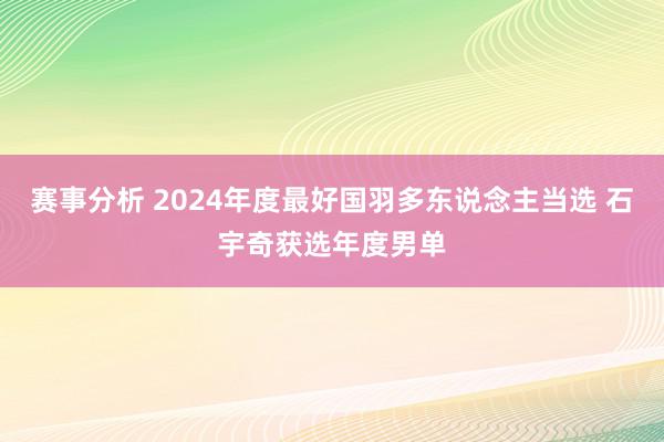 赛事分析 2024年度最好国羽多东说念主当选 石宇奇获选年度男单