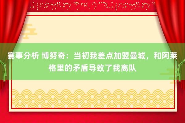 赛事分析 博努奇：当初我差点加盟曼城，和阿莱格里的矛盾导致了我离队