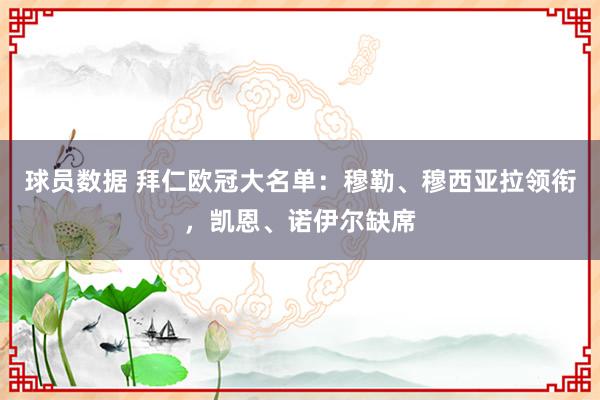 球员数据 拜仁欧冠大名单：穆勒、穆西亚拉领衔，凯恩、诺伊尔缺席