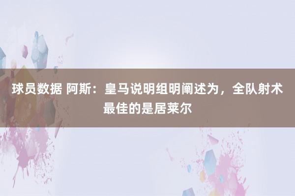 球员数据 阿斯：皇马说明组明阐述为，全队射术最佳的是居莱尔